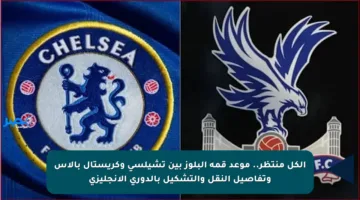 الكل منتظر.. موعد قمة البلوز بين تشيلسي وكريستال بالاس وتفاصيل النقل والتشكيل بالدوري الإنجليزي